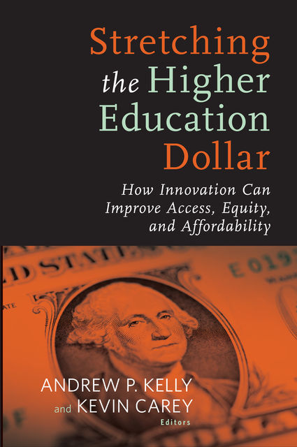 Stretching the Higher Education Dollar, Kevin Carey, Andrew Kelly