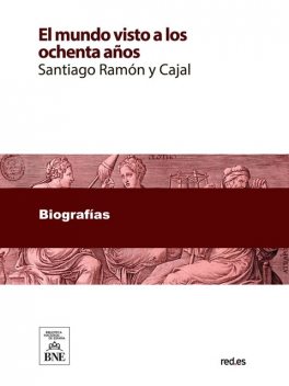 El mundo visto a los ochenta años : impresiones de un arteriosclerótico, Santiago Ramón y Cajal