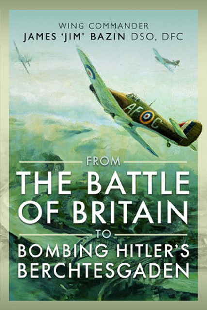 From The Battle of Britain to Bombing Hitler's Berchtesgaden, Fenella Bazin, Michael Bazin