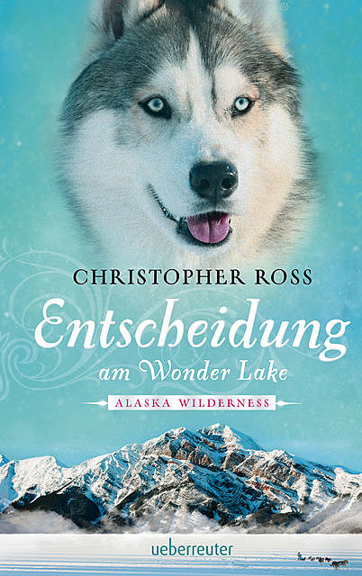 Alaska Wilderness – Entscheidung am Wonder Lake (Bd. 6), Christopher Ross