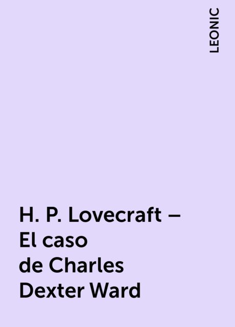 H. P. Lovecraft – El caso de Charles Dexter Ward, LEONIC