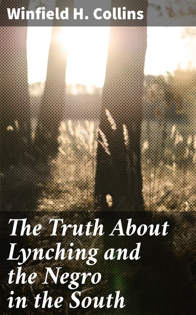The Truth About Lynching and the Negro in the South, Winfield H. Collins
