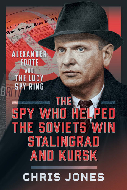 The Spy Who Helped the Soviets Win Stalingrad and Kursk, Chris Jones