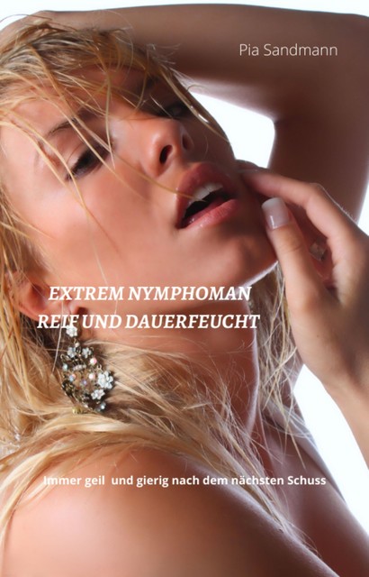 Nymphomanin – reif und dauerfeucht, Pia Sandmann