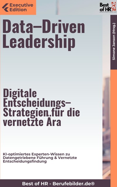 Data–Driven Leadership – Digitale Entscheidungs–Strategien für die vernetzte Ära, Simone Janson