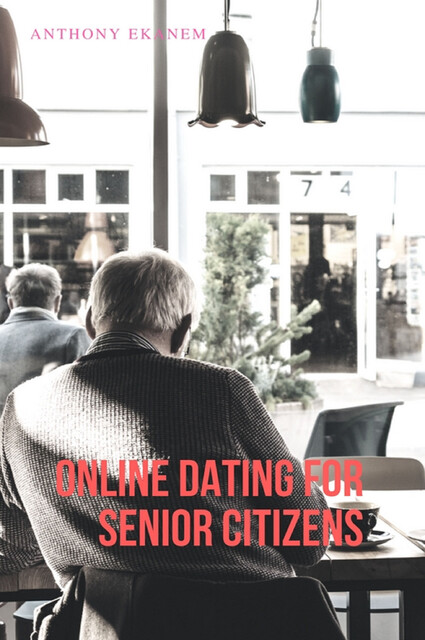 Online Dating for Senior Citizens, Anthony Ekanem