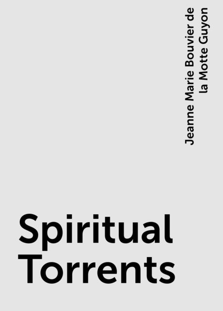 Spiritual Torrents, Jeanne Marie Bouvier de la Motte Guyon