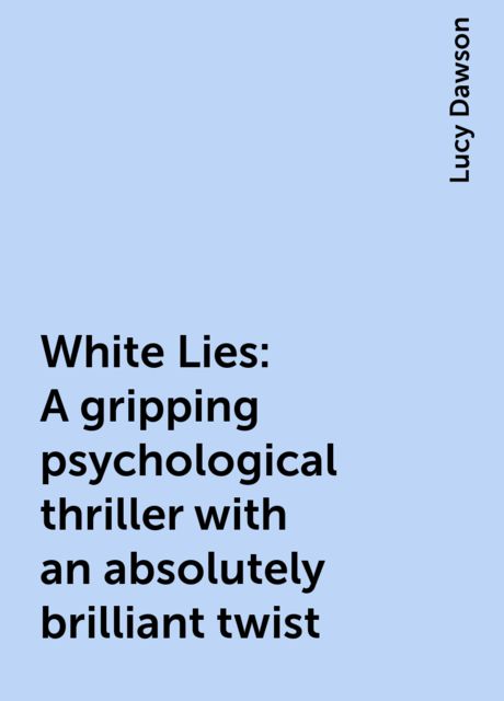 White Lies: A gripping psychological thriller with an absolutely brilliant twist, Lucy Dawson