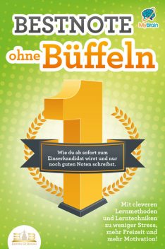 Bestnote ohne Büffeln: Wie du ab sofort zum Einserkandidat wirst und nur noch guten Noten schreibst. Mit cleveren Lernmethoden und Lerntechniken zu weniger Stress, mehr Freizeit und mehr Motivation, My Brain