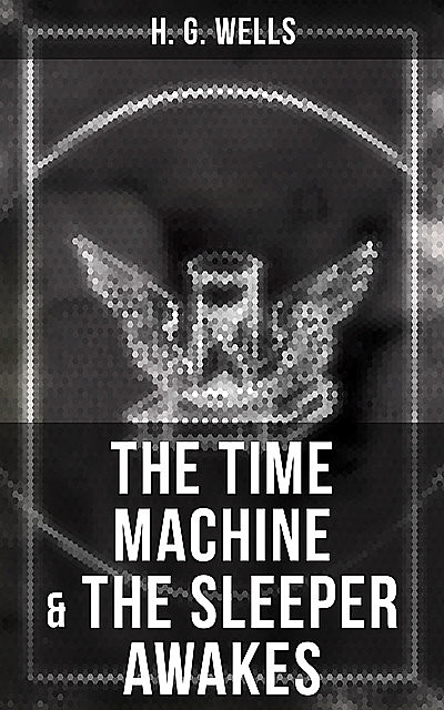 The Time Machine & The Sleeper Awakes, Herbert Wells