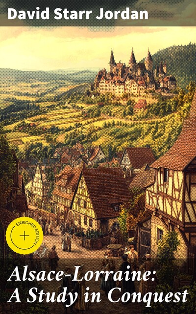 Alsace-Lorraine: A Study in Conquest, David Starr Jordan