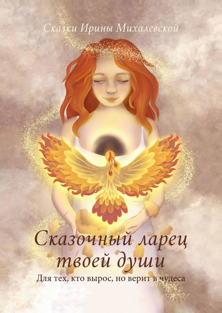 Сказочный ларец твоей души. Для тех, кто вырос, но верит в чудеса, Ирина Михалевская