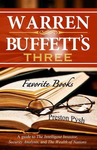 Warren Buffett’s 3 Favorite Books: A guide to The Intelligent Investor, Security Analysis, and The Wealth of Nations, Pysh, Preston George