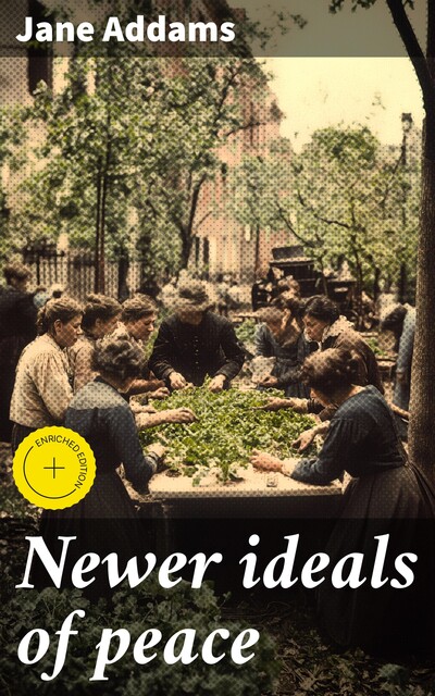 Newer ideals of peace, Jane Addams
