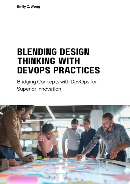 Blending Design Thinking with DevOps Practices, Emily C. Wong