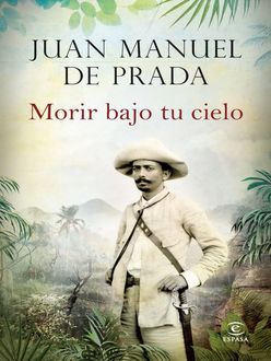 Morir bajo tu cielo, Juan Manuel De Prada