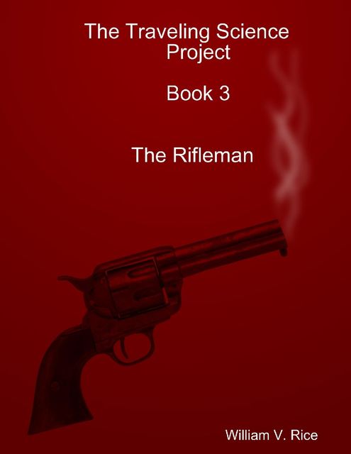 The Traveling Science Project: Book 3: The Rifleman, William Rice