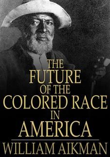 Future of the Colored Race in America, William Aikman