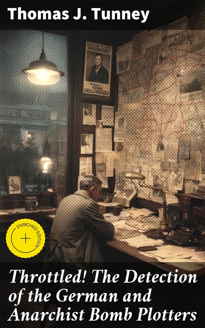 Throttled! The Detection of the German and Anarchist Bomb Plotters, Thomas J. Tunney