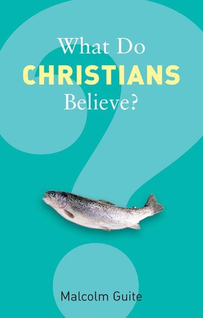 What Do Christians Believe, Malcolm Guite