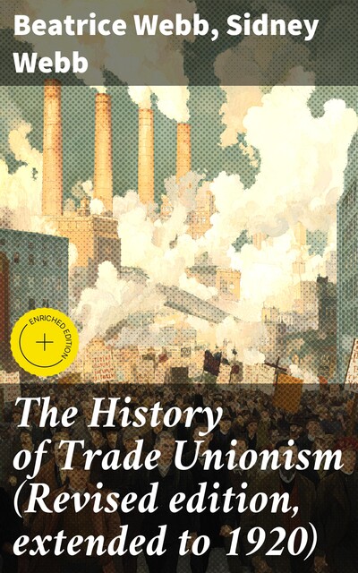 The History of Trade Unionism (Revised edition, extended to 1920), Beatrice Webb, Sidney Webb