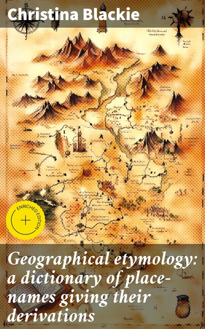 Geographical etymology: a dictionary of place-names giving their derivations, Christina Blackie