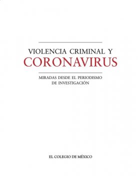 Violencia criminal y coronavirus, Rodrigo González, Sergio Aguayo Quezada, Laura Díaz de León