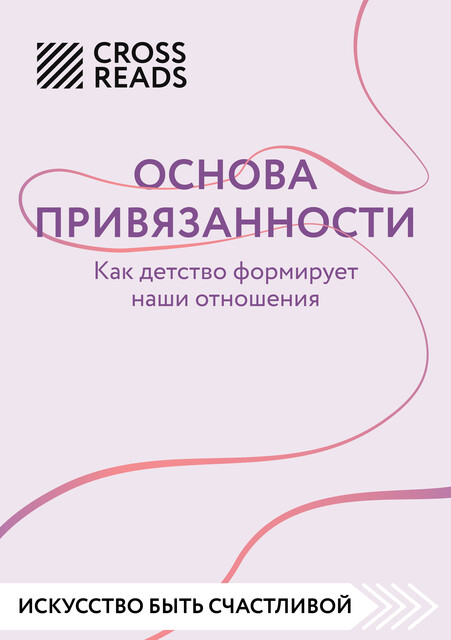 Саммари книги «Основа привязанности. Как детство формирует наши отношения», CrossReads