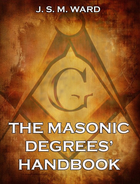 The Masonic Degrees' Handbook, J.S. M. Ward