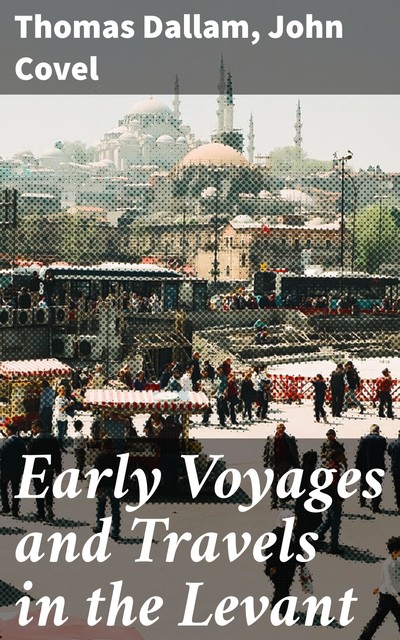 Early Voyages and Travels in the Levant, John Covel, Thomas Dallam