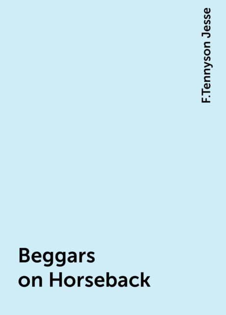 Beggars on Horseback, F.Tennyson Jesse