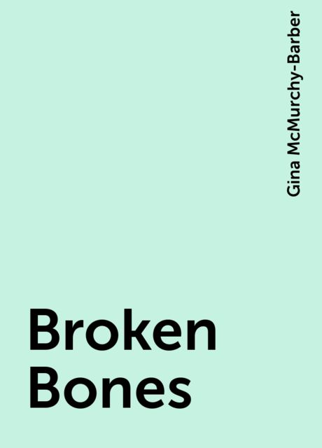 Broken Bones, Gina McMurchy-Barber
