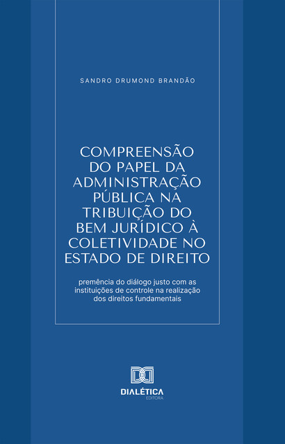 Compreensão do papel da Administração Pública na tribuição do bem jurídico à coletividade no Estado de Direito, Sandro Drumond Brandão
