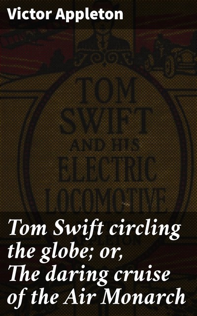 Tom Swift circling the globe; or, The daring cruise of the Air Monarch, Victor Appleton