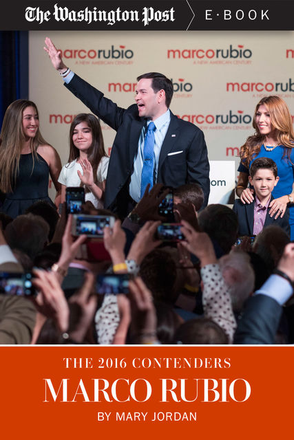 The 2016 Contenders: Marco Rubio, The Washington Post, Mary Jordan
