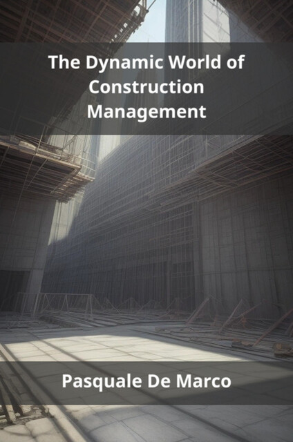 The Dynamic World of Construction Management, Pasquale De Marco