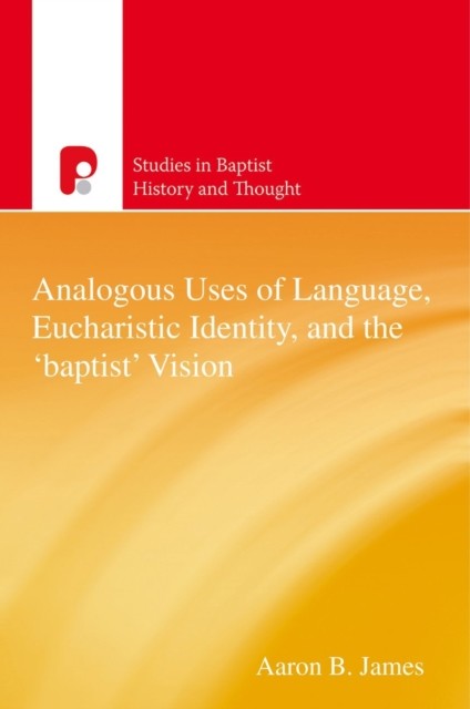 Analogous Uses of Language, Eucharistic Identity, and the 'Baptist' Vision, Aaron James
