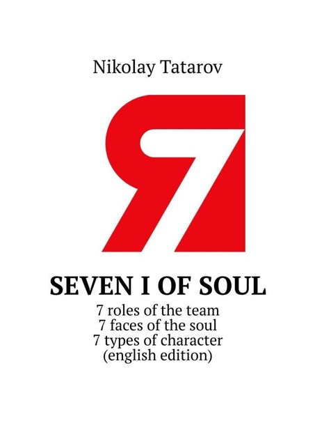 7I. The brief course. 7 roles of the team. 7 faces of the soul. 7 types of character (english edition), Nikolay Tatarov