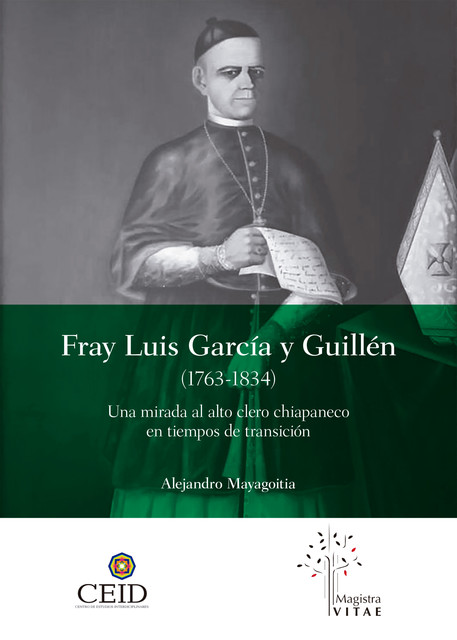 Fray Luis García y Guillén (1763–1834): Una mirada al alto clero chiapaneco en tiempos de transición, Sergei Alexander Mayagoitia Stone