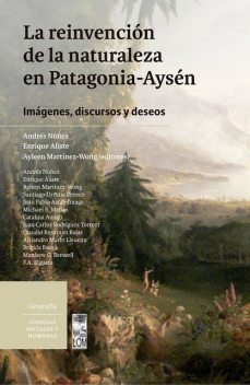 La reinvención de la naturaleza en Patagonia-Aysén, Enrique Aliste, Andrés Núñez González, Ayleen Martínez-Wong