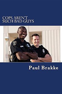 Cops Aren't Such Bad Guys, Paul Brakke