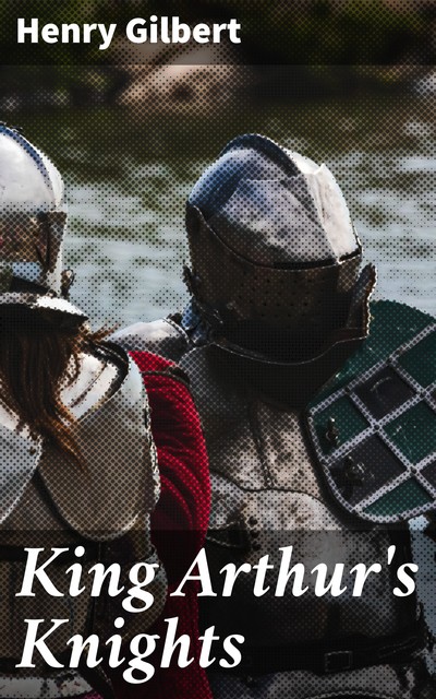 King Arthur's Knights, Henry Gilbert