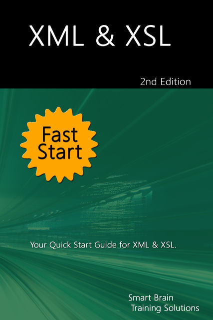 XML & XSL Fast Start 2nd Edition: Your Quick Start Guide for XML & XSL, Smart Brain Training Solutions