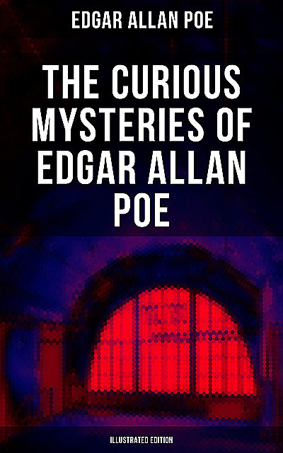 The Curious Mysteries of Edgar Allan Poe (Illustrated Edition), Edgar Allan Poe