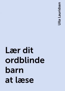 Lær dit ordblinde barn at læse, Ulla Lauridsen