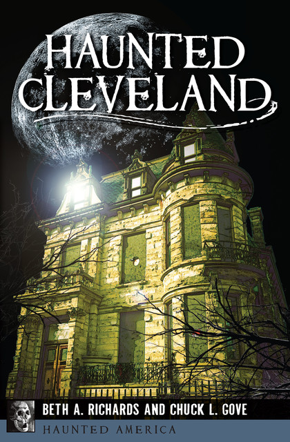 Haunted Cleveland, Beth A. Richards, Chuck L. Gove