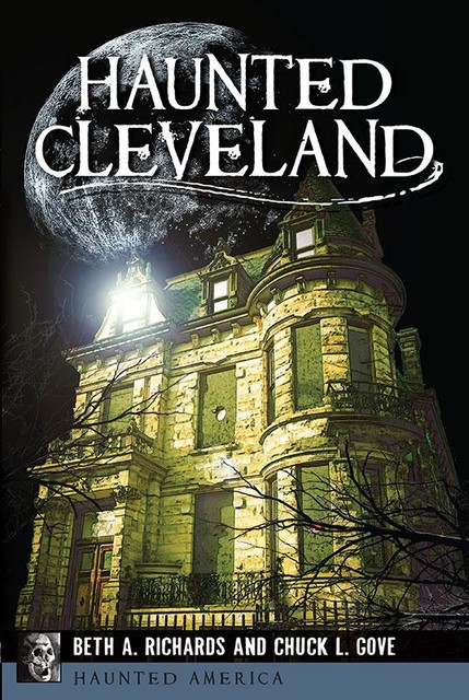 Haunted Cleveland, Beth A. Richards, Chuck L. Gove