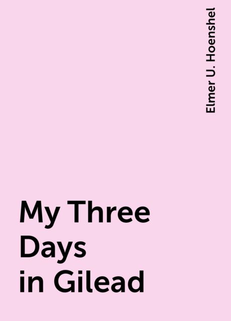 My Three Days in Gilead, Elmer U. Hoenshel