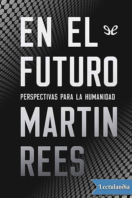 En el futuro: perspectivas para la humanidad, Martin Rees