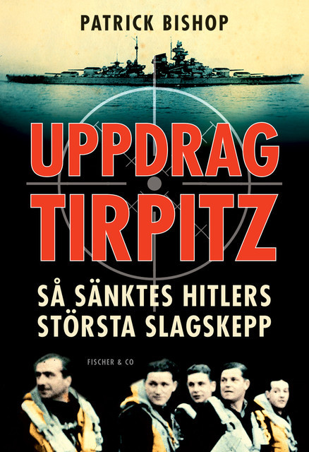 Uppdrag Tirpitz – så sänktes Hitlers största slagskepp, Patrick Bishop